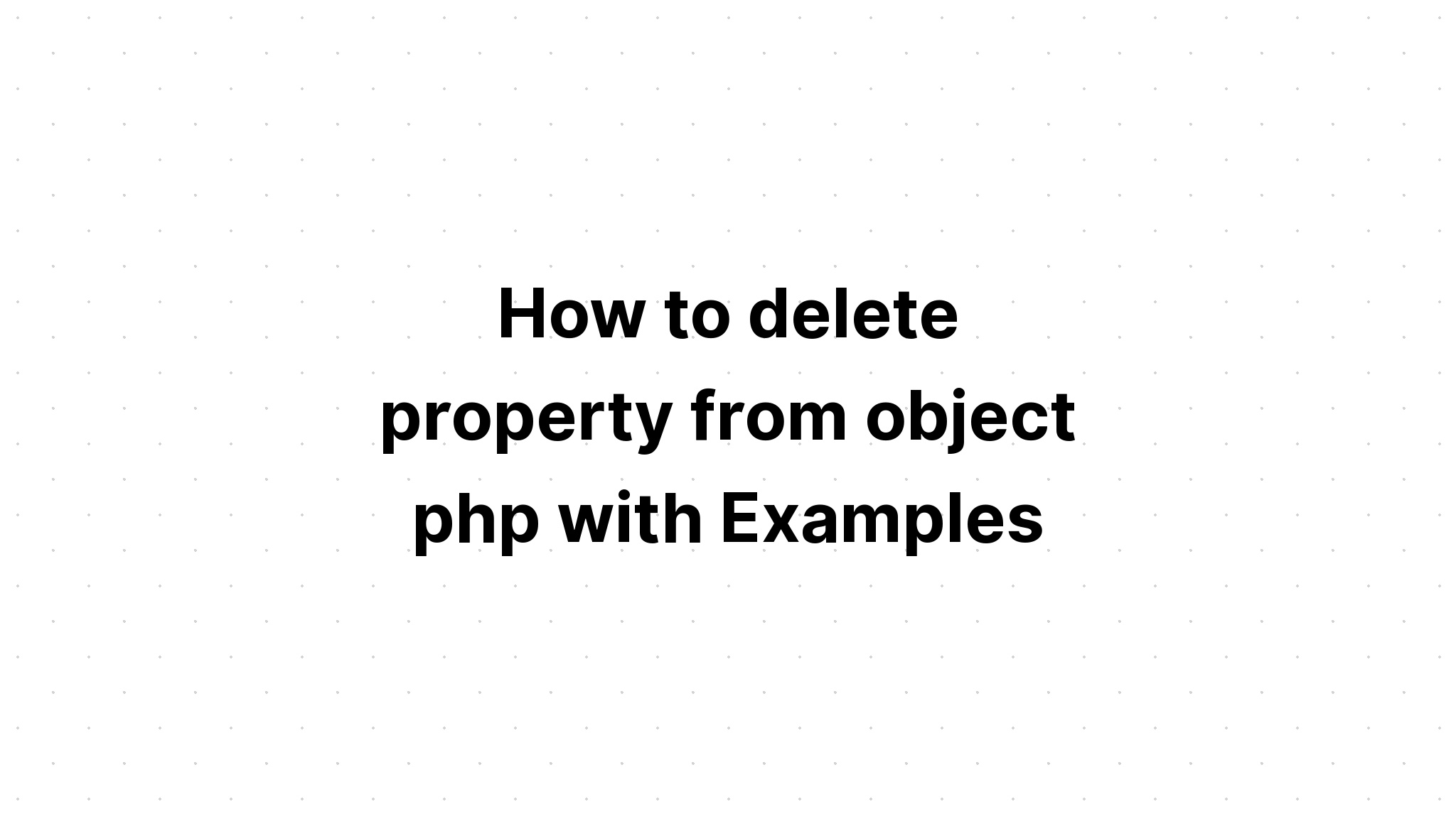 Cách xóa thuộc tính khỏi đối tượng php bằng Ví dụ